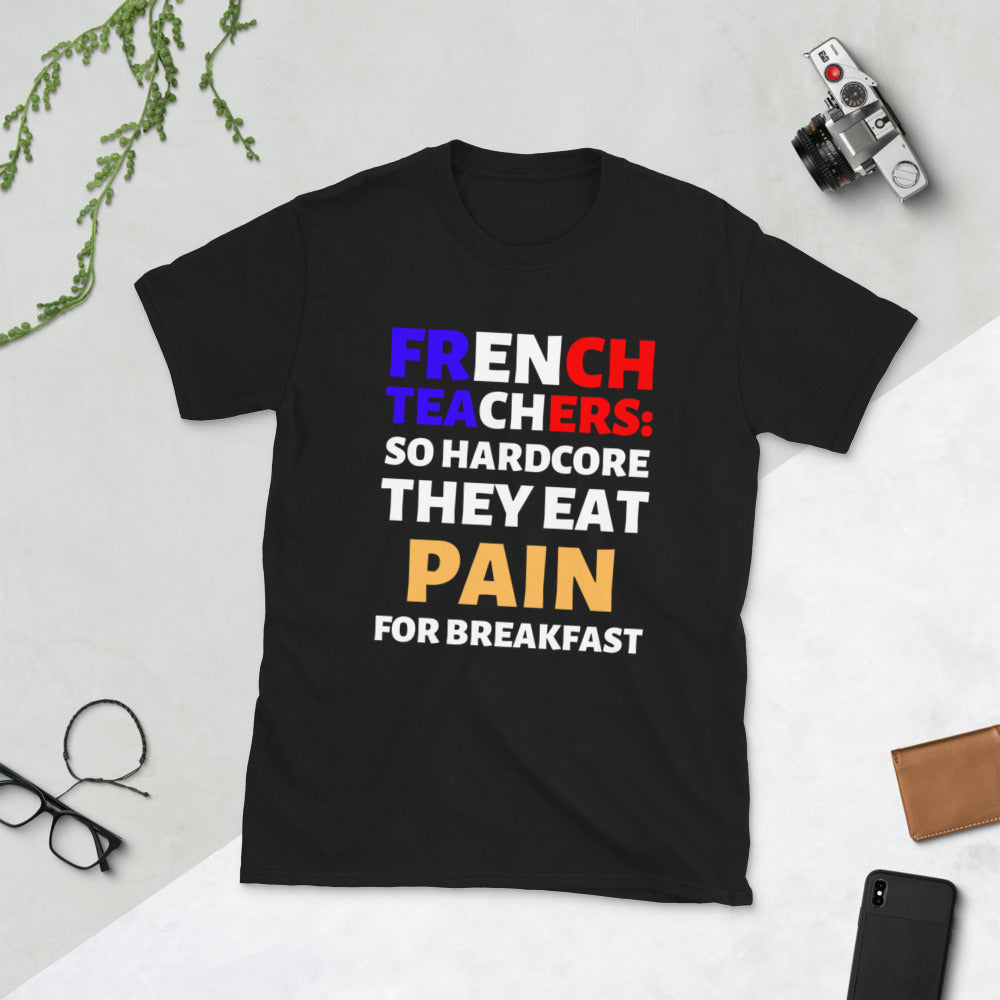 French Teachers: So Hardcore They Eat Pain T-Shirt