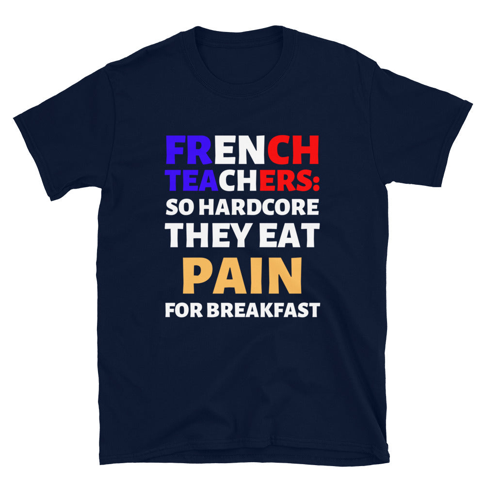 French Teachers: So Hardcore They Eat Pain T-Shirt