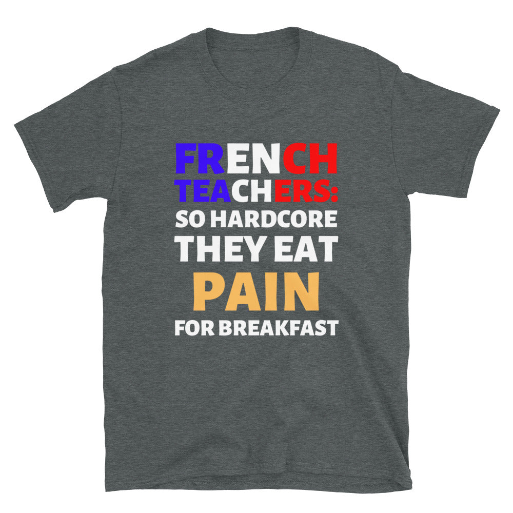 French Teachers: So Hardcore They Eat Pain T-Shirt