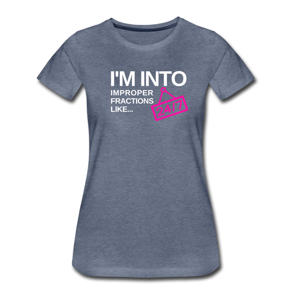 I'm Into Improper Fractions 24/7 - Women’s Premium T-Shirt - heather blue