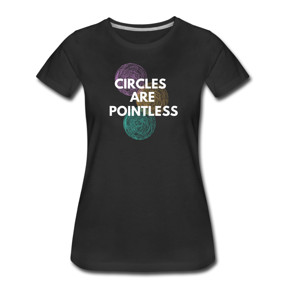 Circles Are Pointless! - Women’s Premium T-Shirt - black