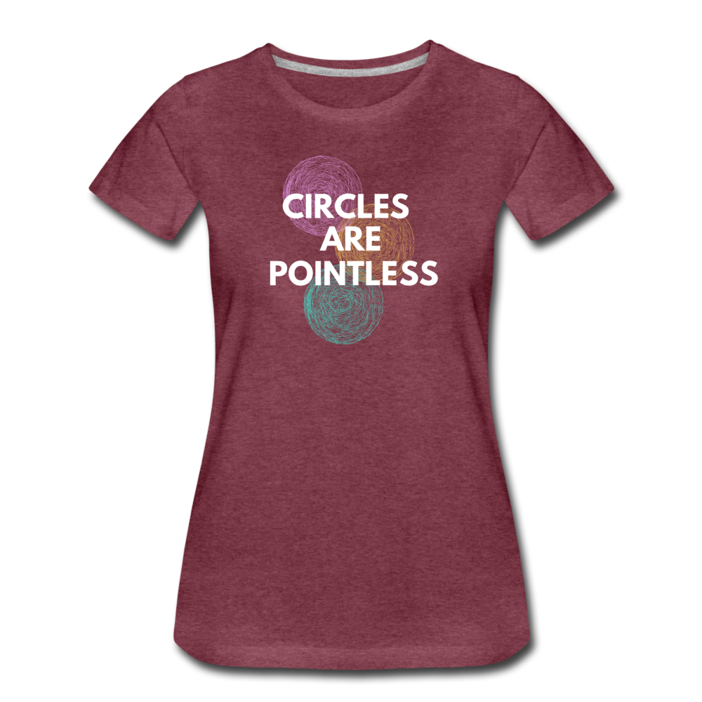 Circles Are Pointless! - Women’s Premium T-Shirt - heather burgundy