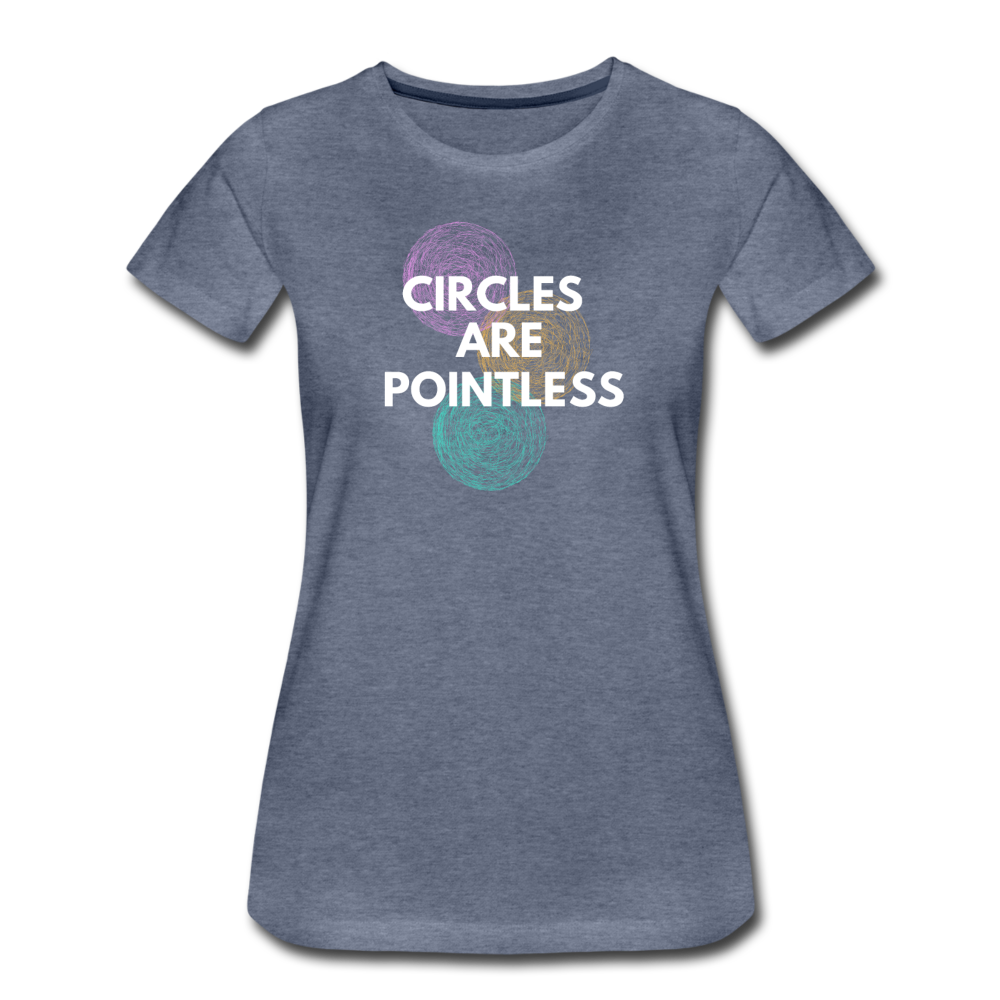 Circles Are Pointless! - Women’s Premium T-Shirt - heather blue