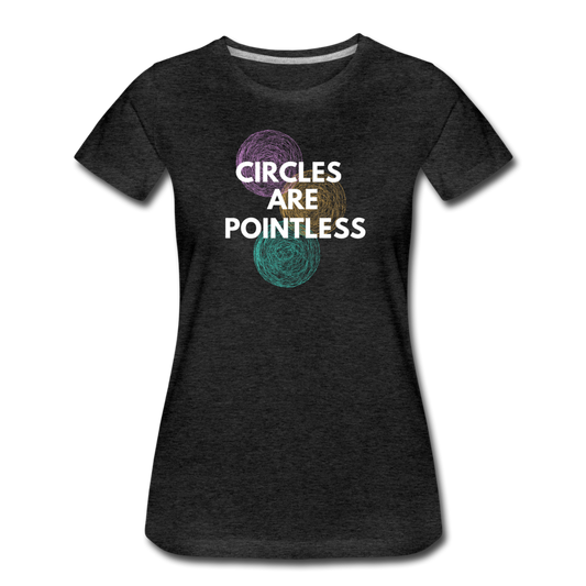 Circles Are Pointless! - Women’s Premium T-Shirt - charcoal gray