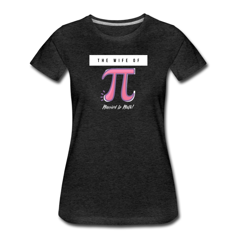The Wife of Pi Married to Math - Women’s Premium T-Shirt - charcoal gray