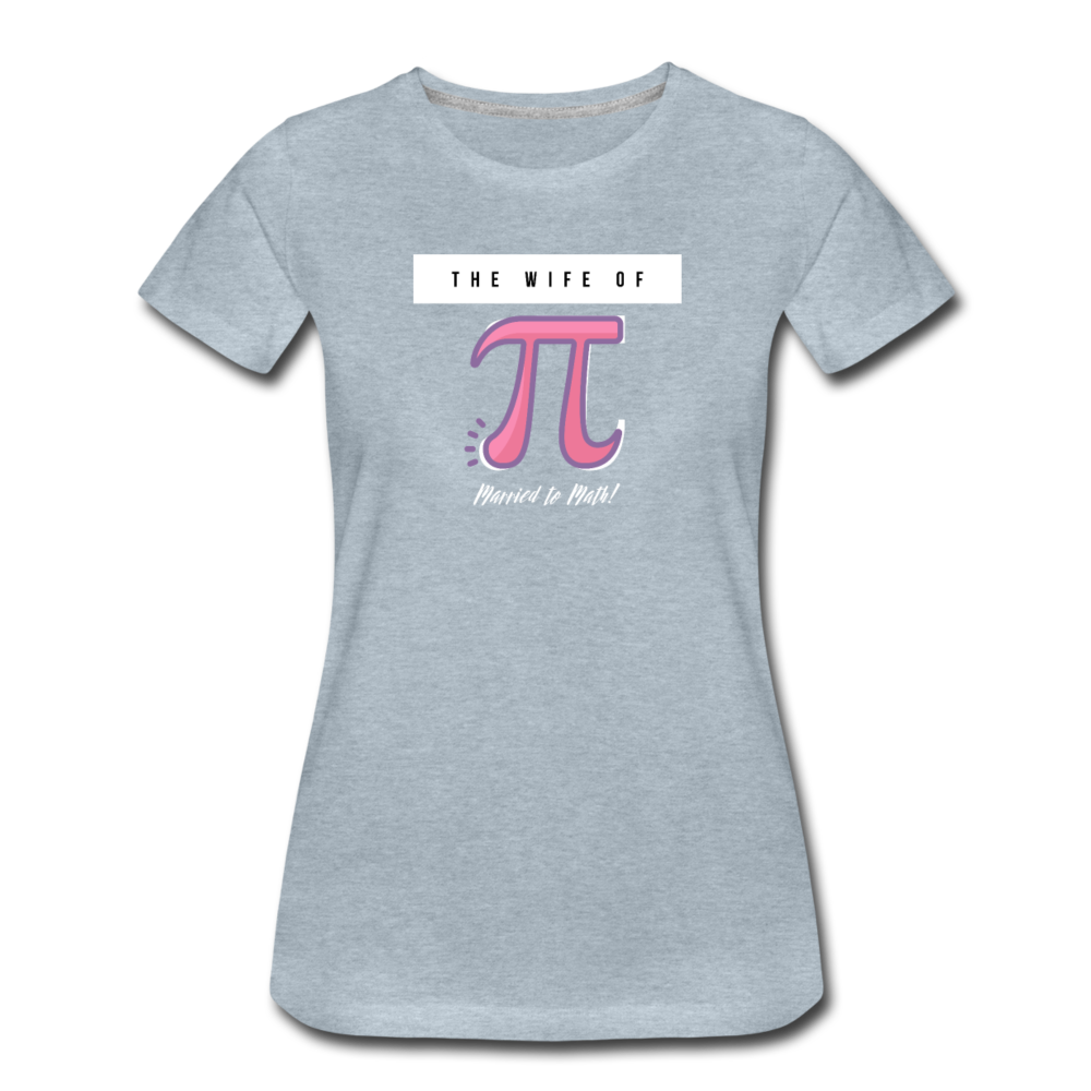 The Wife of Pi Married to Math - Women’s Premium T-Shirt - heather ice blue