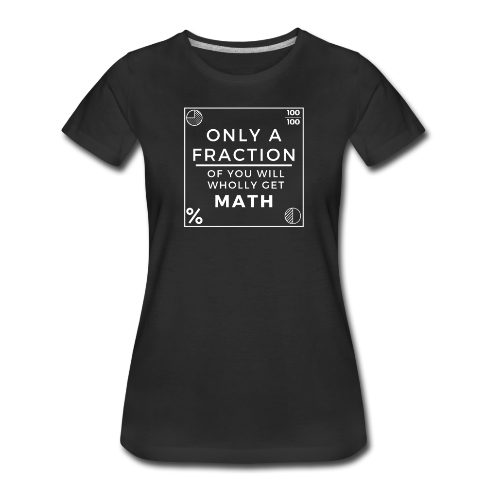 Only a Fraction Wholly Get Math - Women’s Premium T-Shirt - black