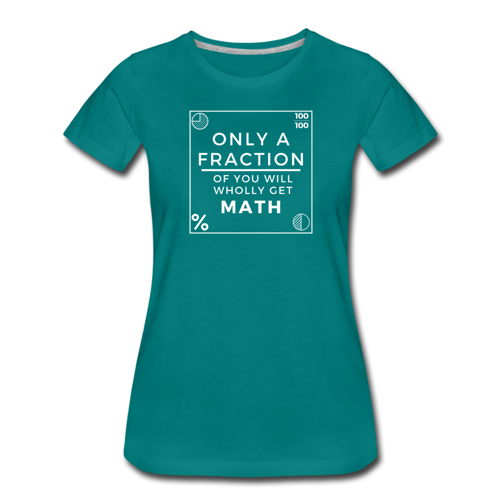 Only a Fraction Wholly Get Math - Women’s Premium T-Shirt - teal