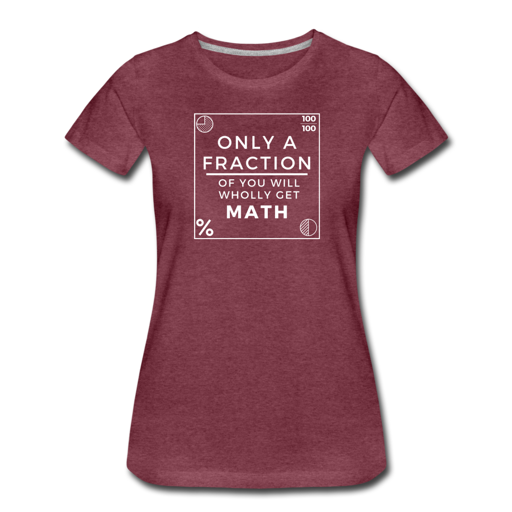 Only a Fraction Wholly Get Math - Women’s Premium T-Shirt - heather burgundy