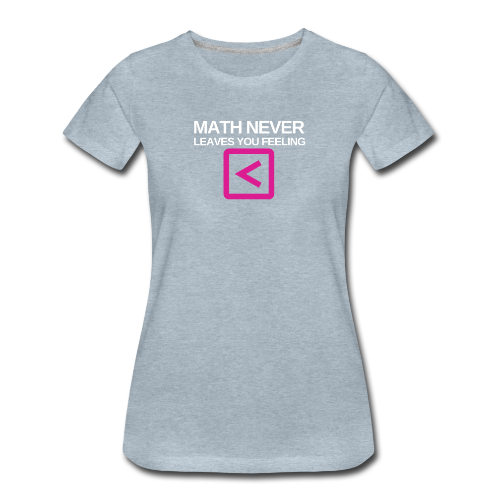 Math never leaves you feeling less than - Women’s Premium T-Shirt - heather ice blue