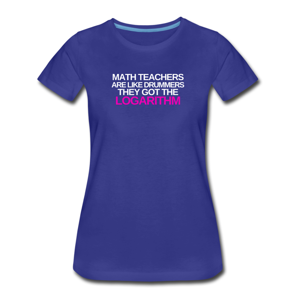 Math Teachers Got Logarithm! - Women’s Premium T-Shirt - royal blue
