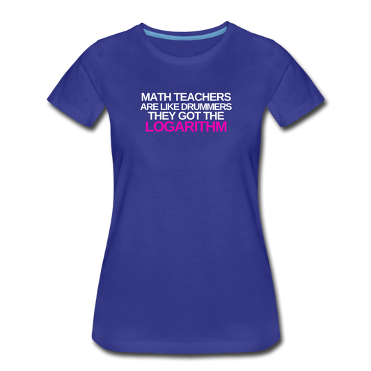 Math Teachers Got Logarithm! - Women’s Premium T-Shirt - royal blue
