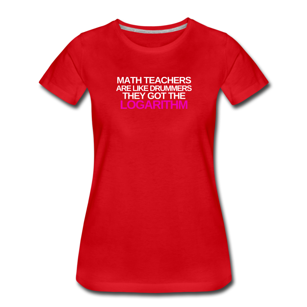 Math Teachers Got Logarithm! - Women’s Premium T-Shirt - red