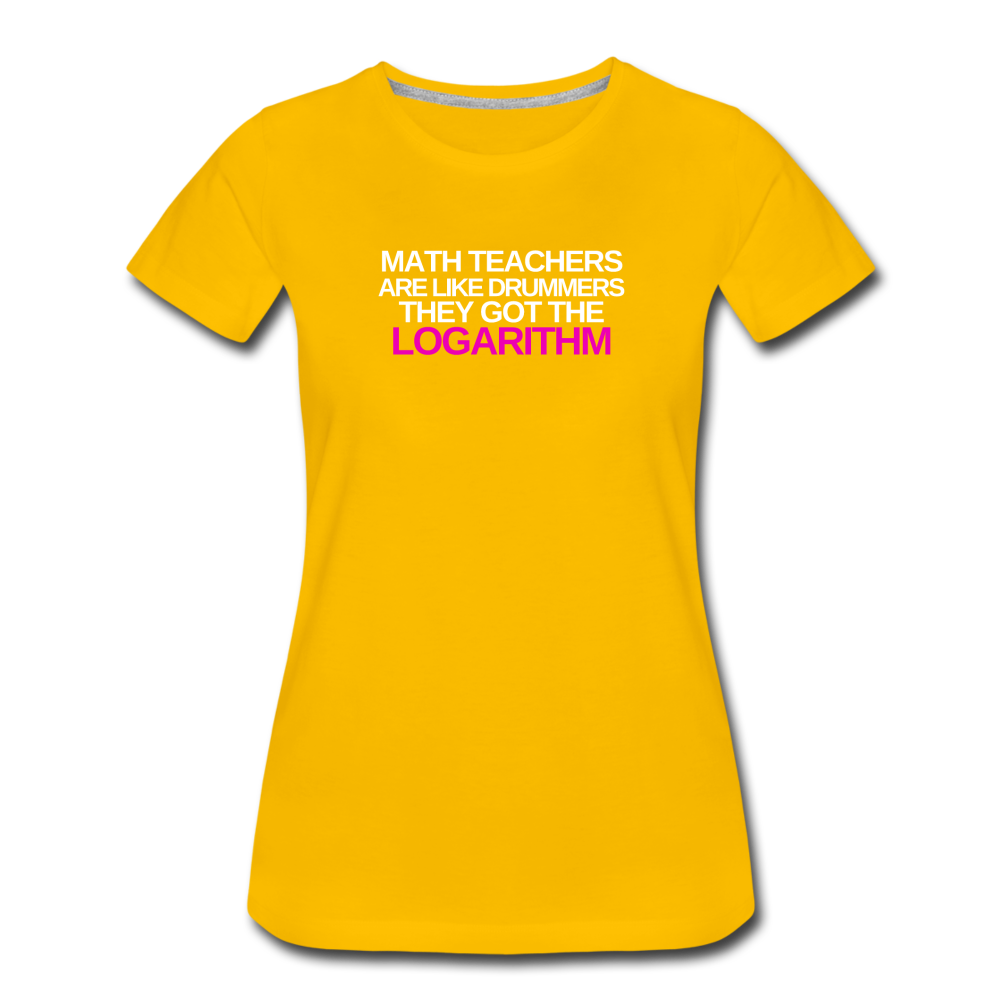Math Teachers Got Logarithm! - Women’s Premium T-Shirt - sun yellow