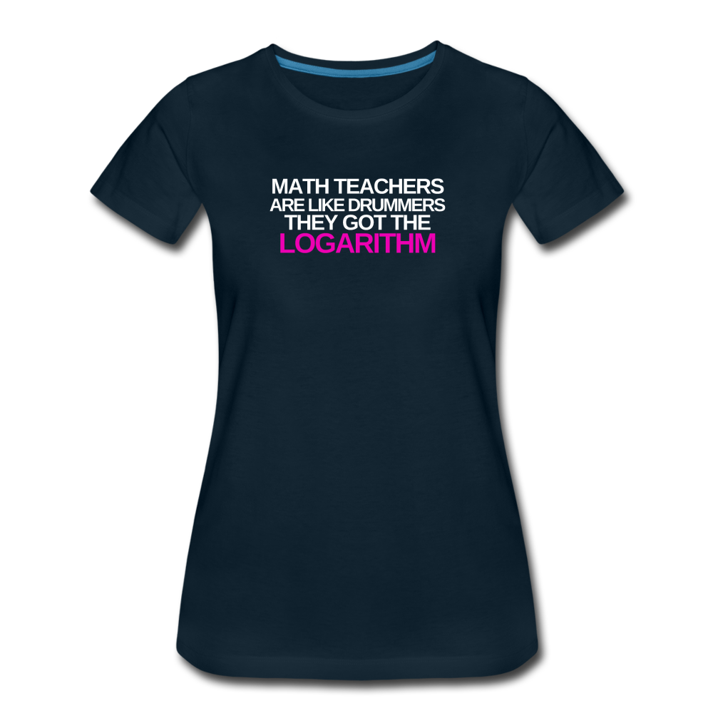 Math Teachers Got Logarithm! - Women’s Premium T-Shirt - deep navy
