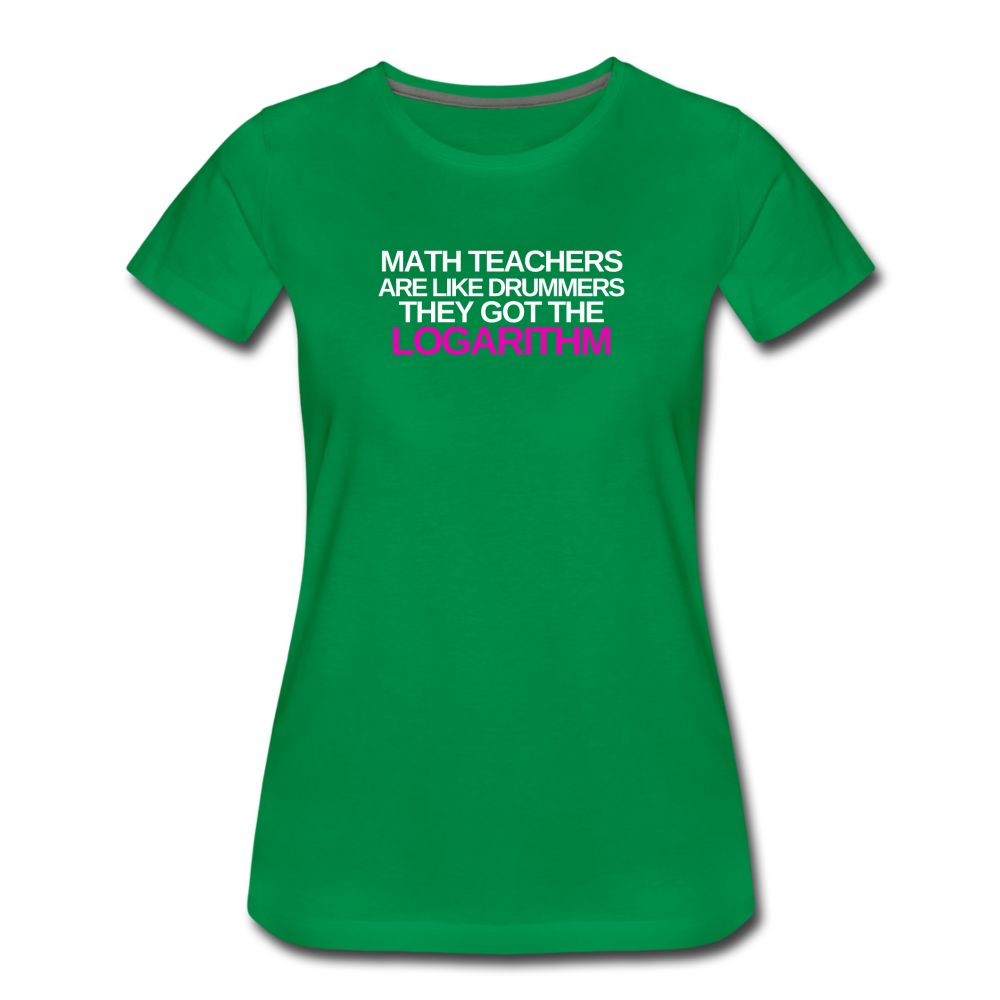 Math Teachers Got Logarithm! - Women’s Premium T-Shirt - kelly green