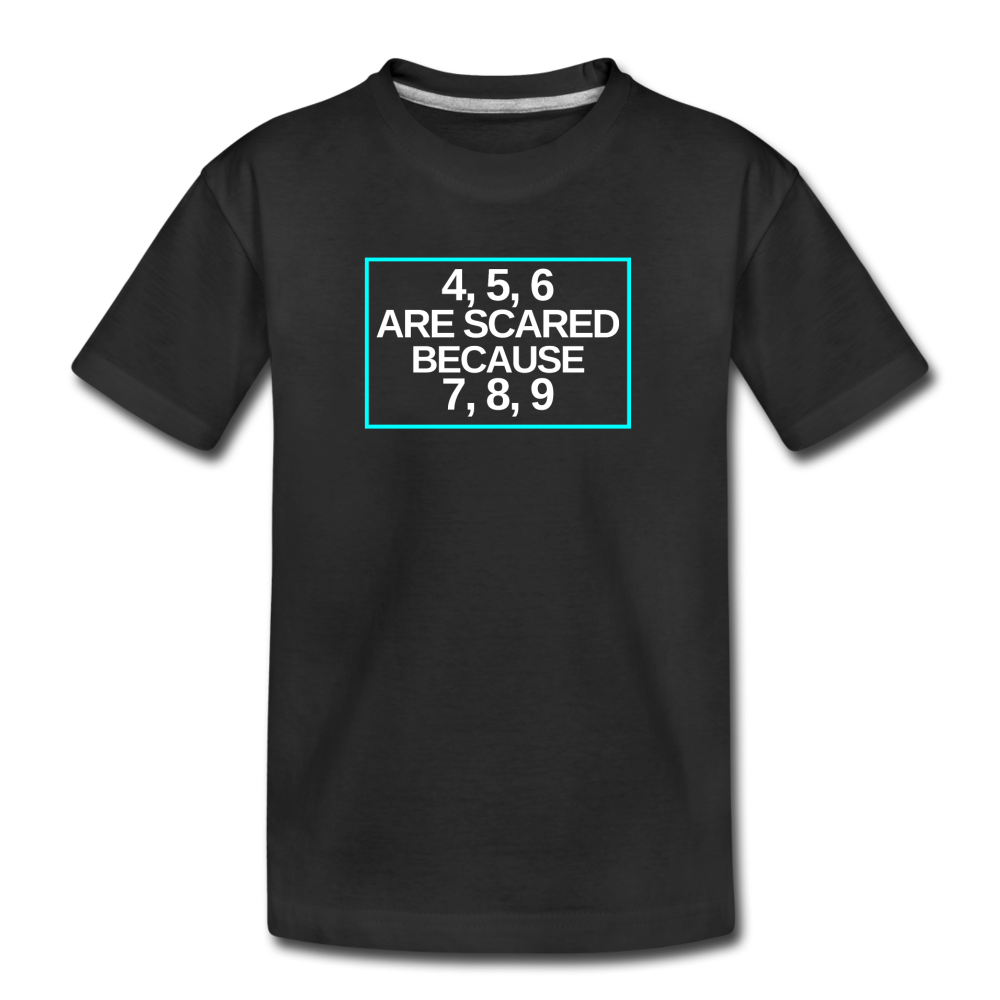 4, 5, 6 are scared because 7, 8, 9 - Kids' Premium T-Shirt - black