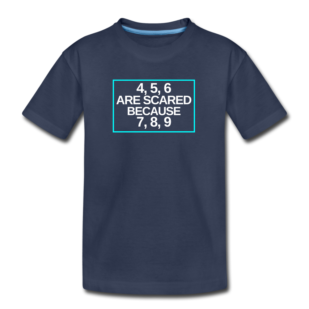4, 5, 6 are scared because 7, 8, 9 - Kids' Premium T-Shirt - navy