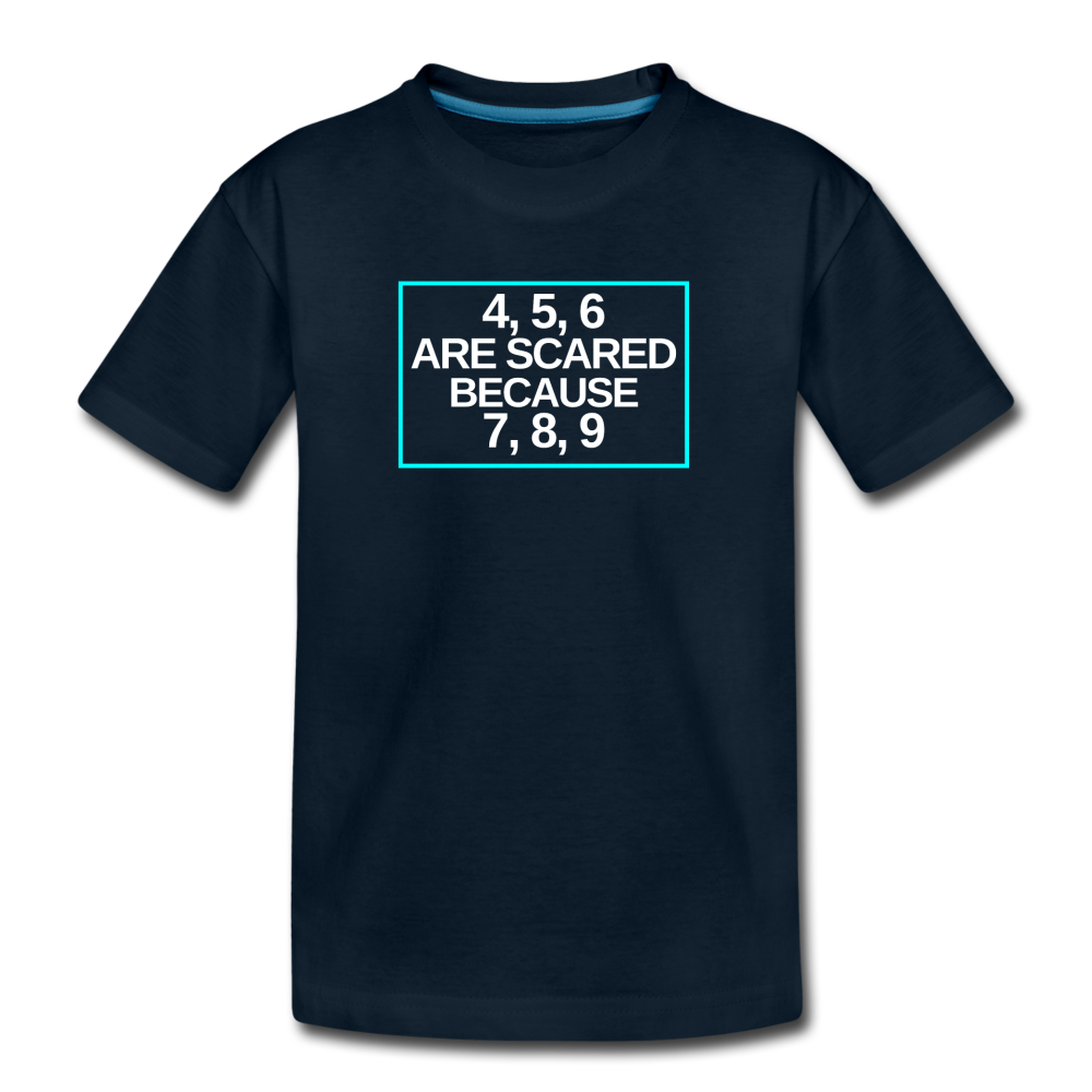 4, 5, 6 are scared because 7, 8, 9 - Kids' Premium T-Shirt - deep navy