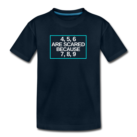 4, 5, 6 are scared because 7, 8, 9 - Kids' Premium T-Shirt - deep navy